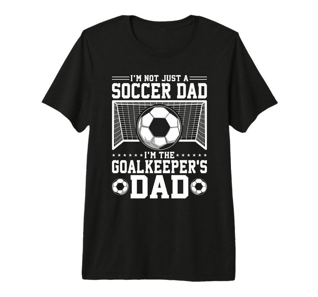 Im Not Just Soccer Dad Soccer T-Shirt - Fun Novelty Design Men Women - T-Shirt, Sweatshirt, Hoodie
