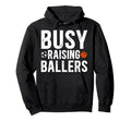 Busy Raising Ballers Basketball Hoodie - Casual Everyday Wear Men Women - T-Shirt, Sweatshirt, Hoodie