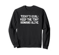 Todays Goal Keep Tiny Humans Alive Sweatshirt - Streetwear Style Men Women - T-Shirt, Sweatshirt, Hoodie