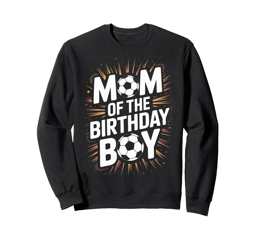 Proud Soccer Mom Birthday Soccer Parent Sweatshirt - Novelty Apparel Unisex - T-Shirt, Sweatshirt, Hoodie