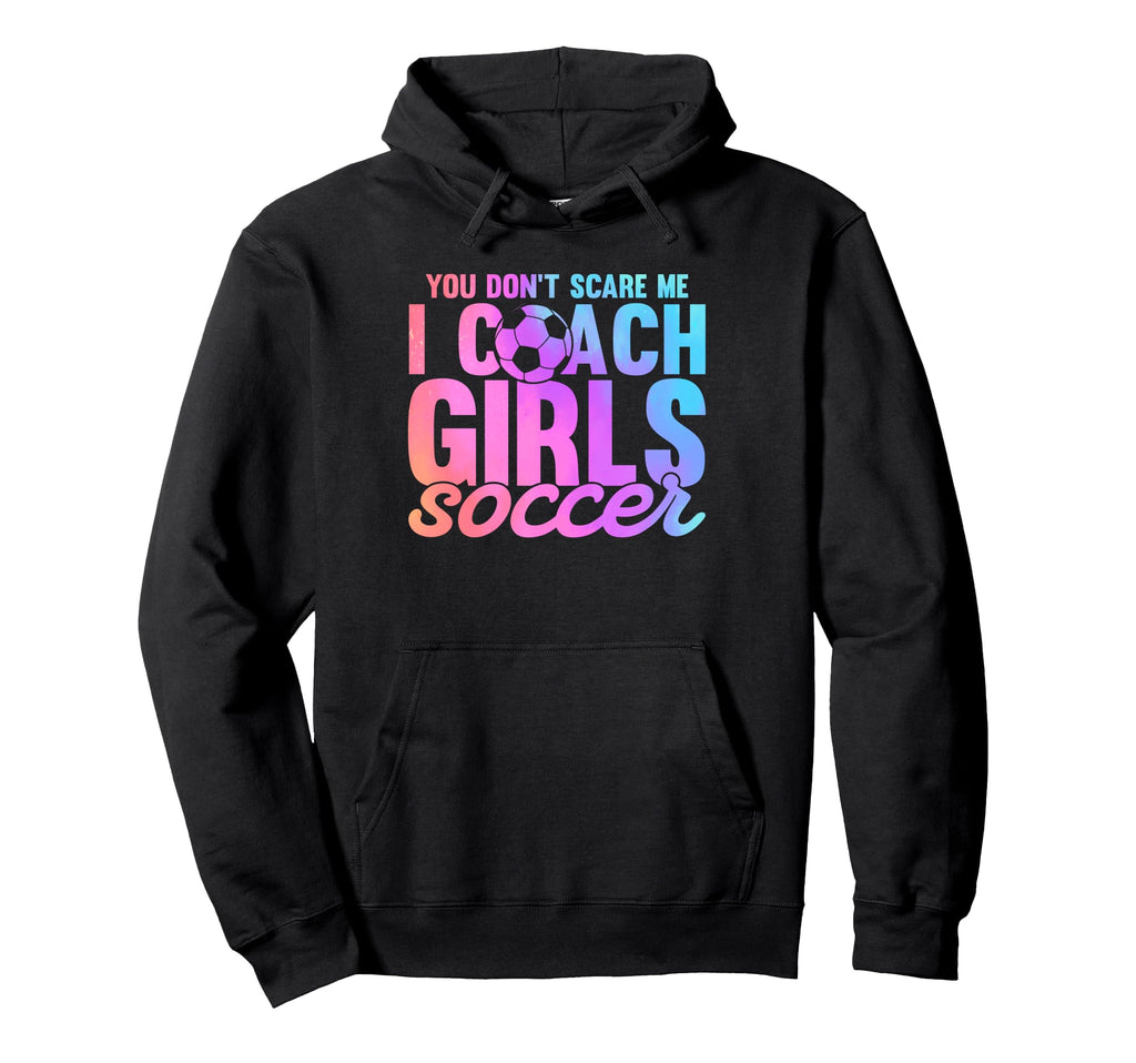 You Dont Scare Me I Coach Soccer Sport Hoodie - Graphic Print Unisex - T-Shirt, Sweatshirt, Hoodie