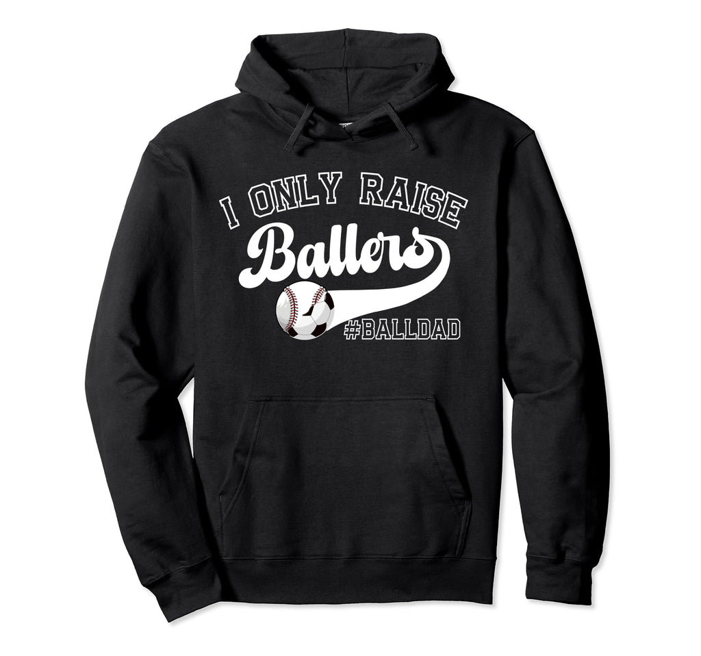 I Only Raise Ballers Ball Dad Soccer Hoodie - Novelty Apparel Unisex - T-Shirt, Sweatshirt, Hoodie