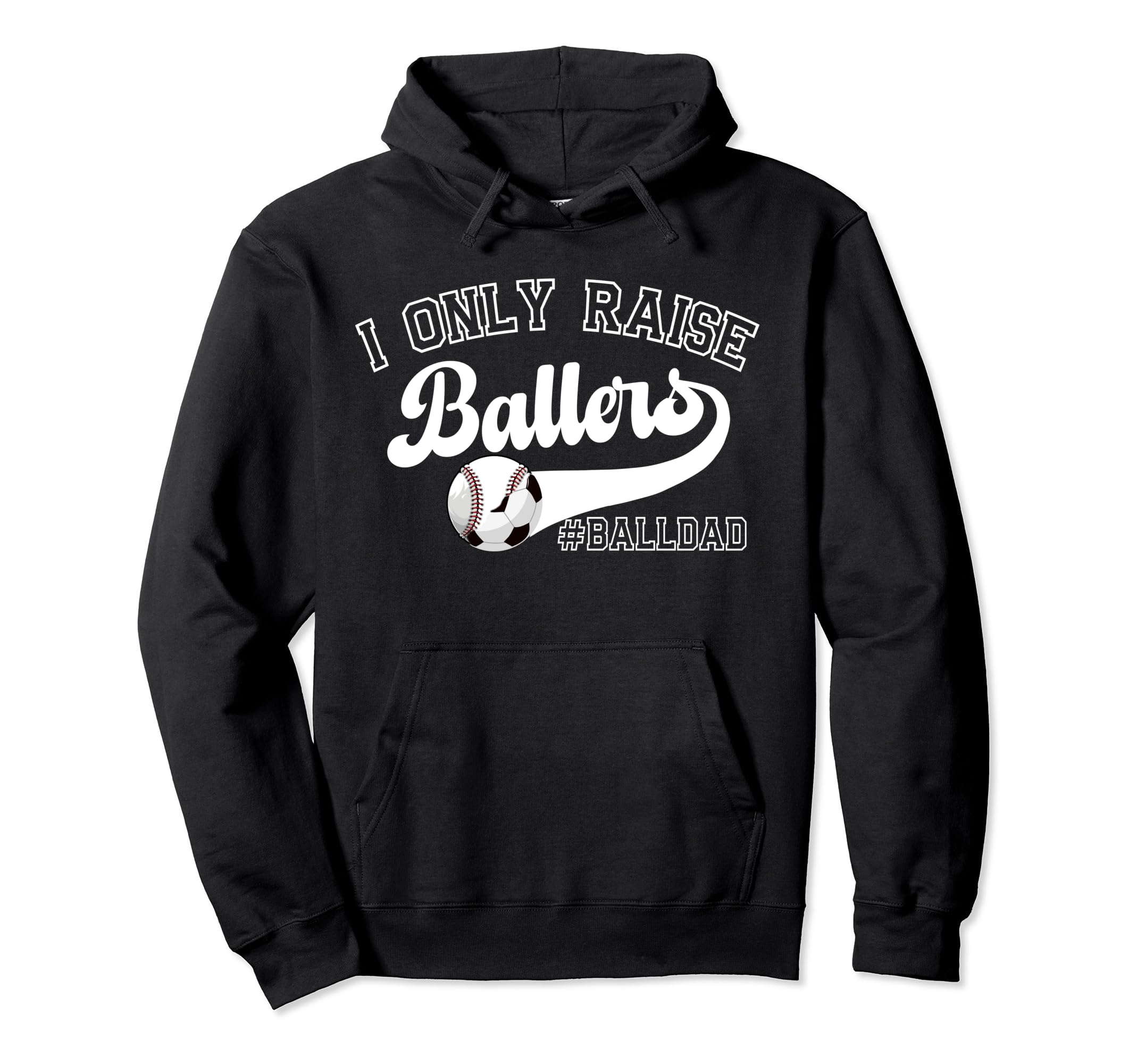 I Only Raise Ballers Ball Dad Soccer Hoodie - Novelty Apparel Unisex - T-Shirt, Sweatshirt, Hoodie