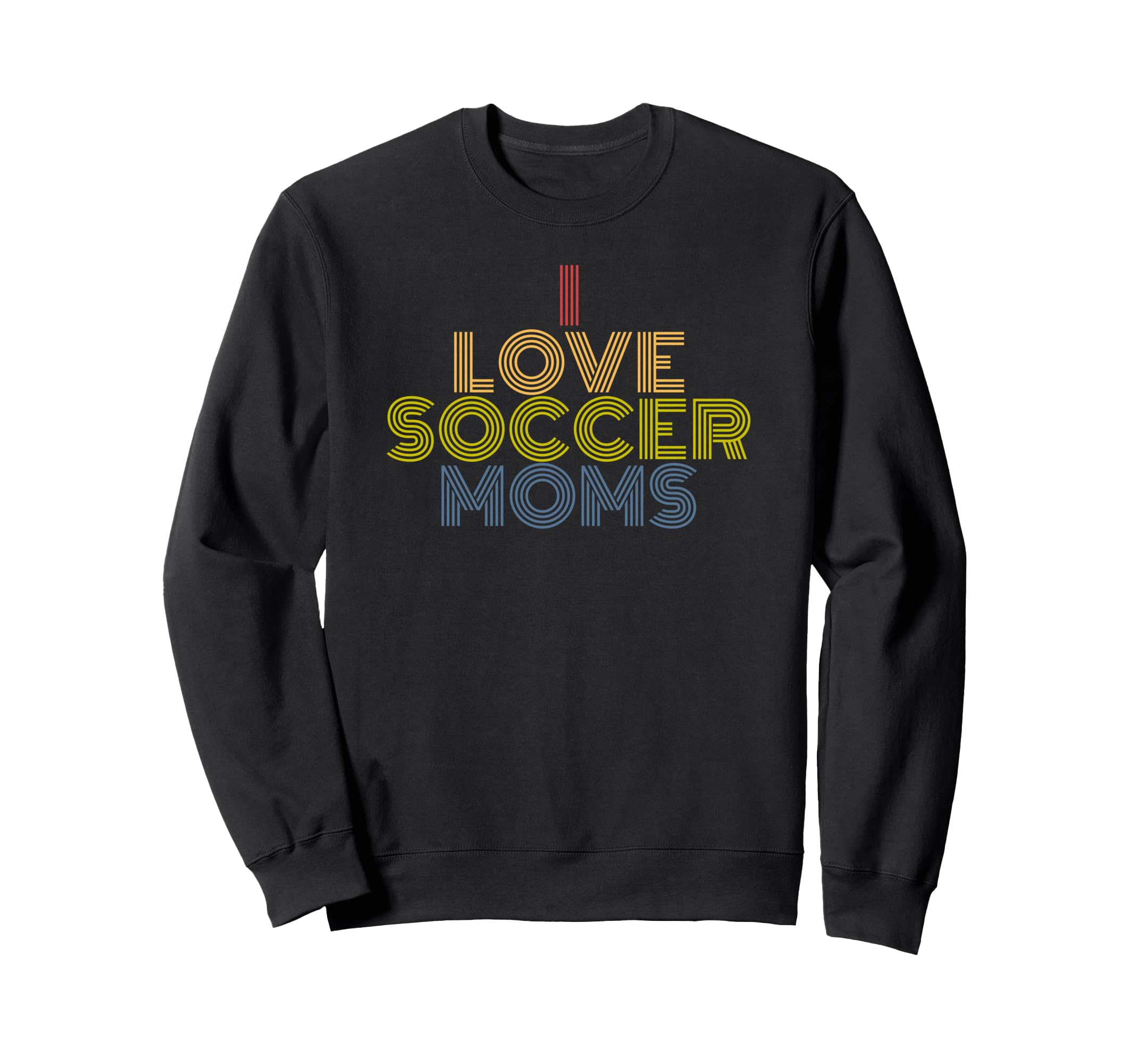 I Love Soccer Moms 70S Sweatshirt - Casual Everyday Wear Men Women - T-Shirt, Sweatshirt, Hoodie