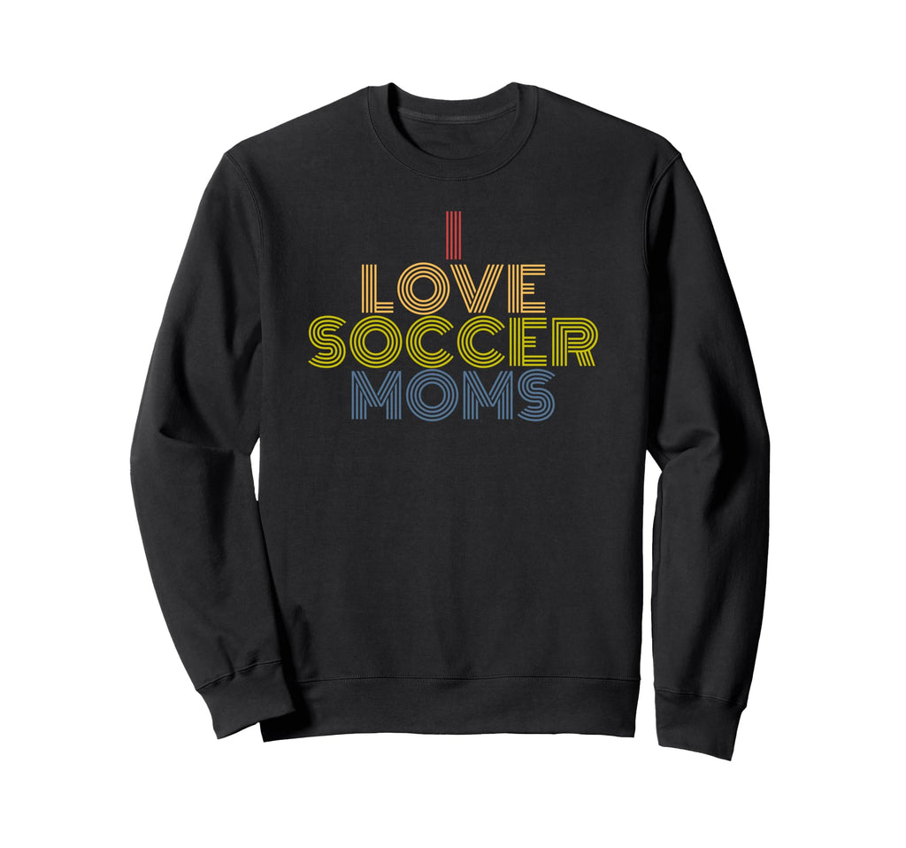 I Love Soccer Moms 70S Sweatshirt - Casual Everyday Wear Unisex - T-Shirt, Sweatshirt, Hoodie