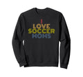 I Love Soccer Moms 70S Sweatshirt - Casual Everyday Wear Unisex - T-Shirt, Sweatshirt, Hoodie
