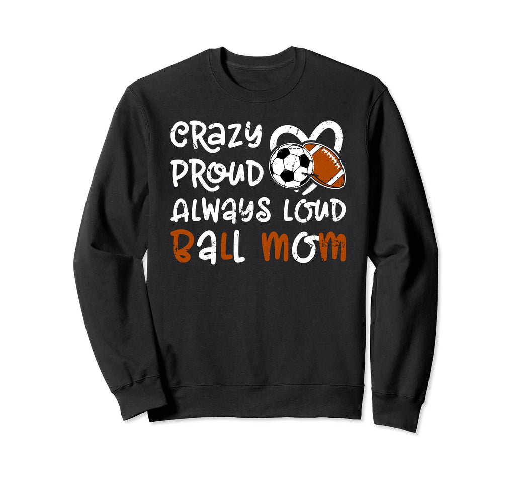 Crazy Proud Always Loud Ball Mom Sweatshirt - Streetwear Style Unisex - T-Shirt, Sweatshirt, Hoodie