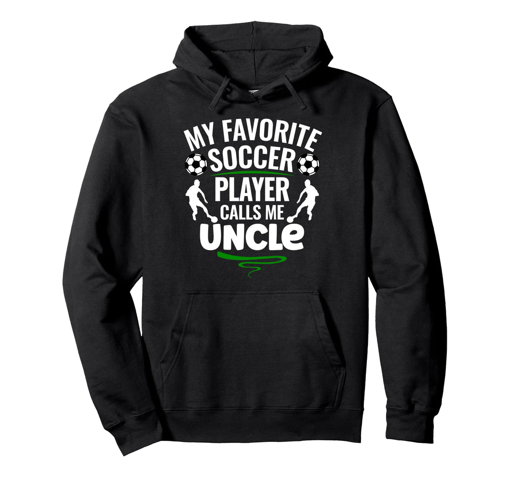 My Favorite Soccer Player Calls Me Uncle Hoodie - Novelty Apparel Unisex - T-Shirt, Sweatshirt, Hoodie