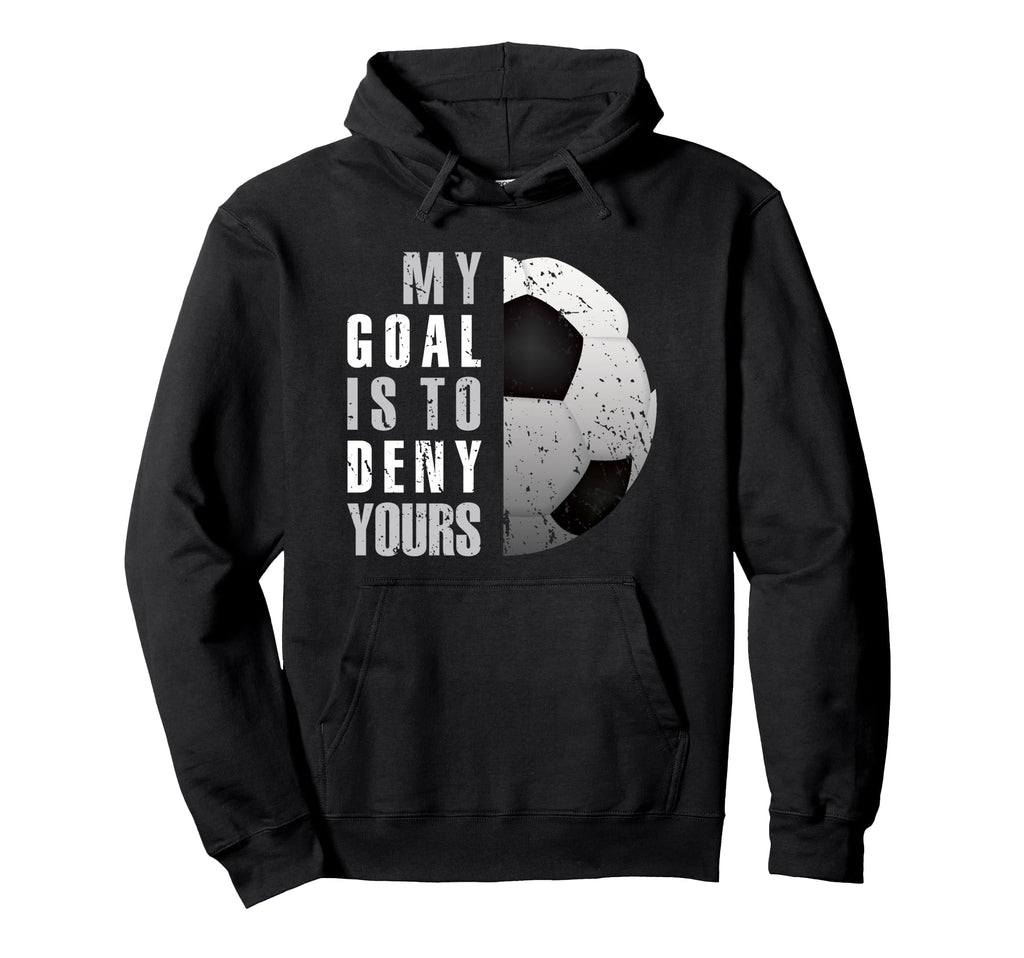 My Goal Is To Deny Yours Soccer Hoodie - Casual Everyday Wear for Adults - T-Shirt, Sweatshirt, Hoodie