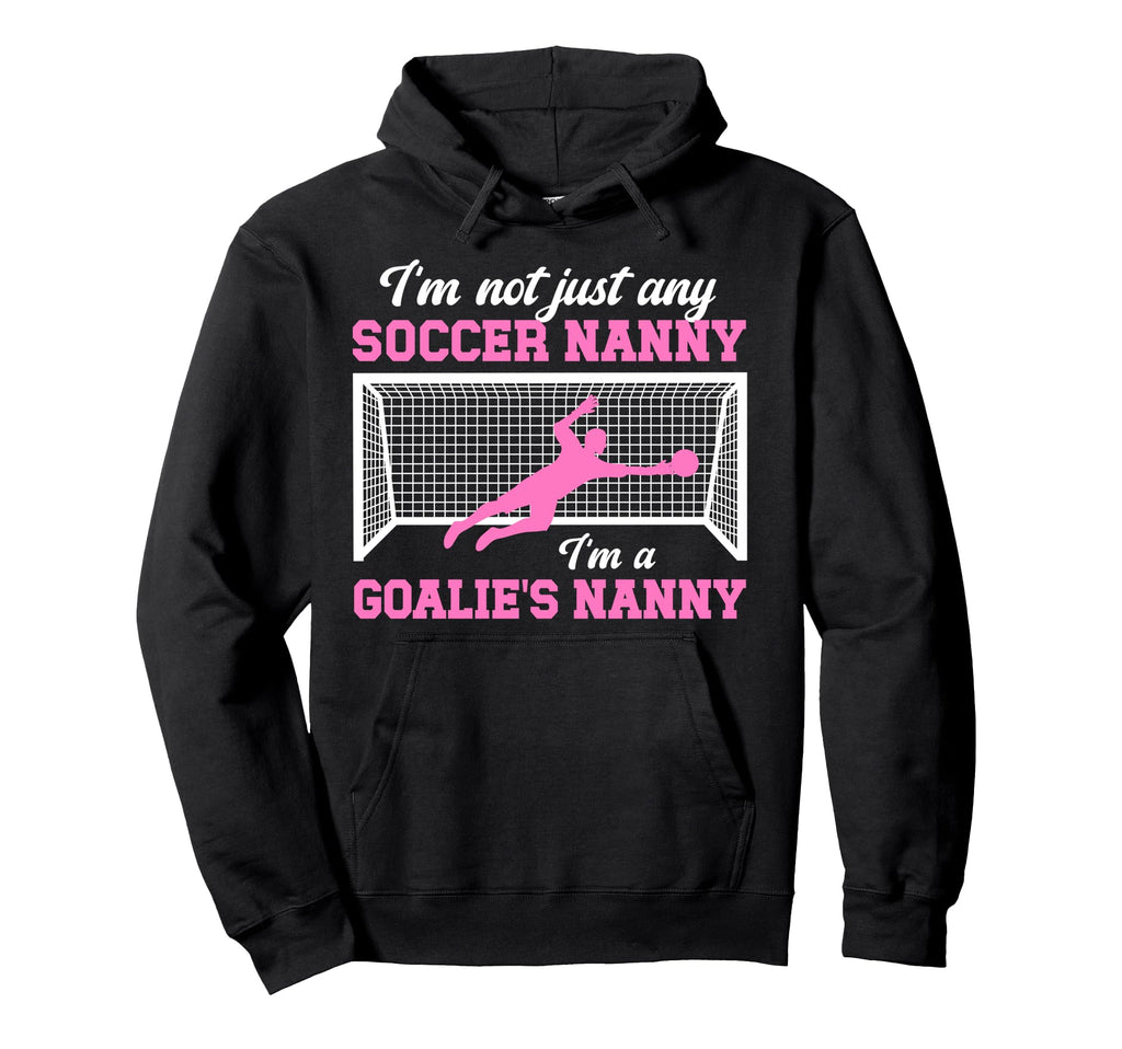 Im Soccer Goalie Nanny Soccer Keeper Hoodie - Trendy Graphic for Adults - T-Shirt, Sweatshirt, Hoodie