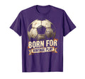 Born Play Soccer Ball T-Shirt - Casual Everyday Wear Unisex - T-Shirt, Sweatshirt, Hoodie