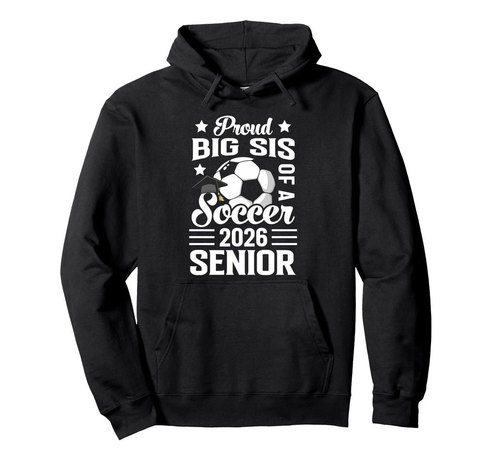 Proud Big Sis Soccer Senior 2026 Hoodie - Fun Novelty Design for Adults - T-Shirt, Sweatshirt, Hoodie