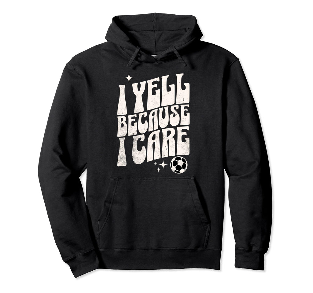 Proud Soccer Mom I Yell Because I Hoodie - Fun Novelty Design Men Women - T-Shirt, Sweatshirt, Hoodie