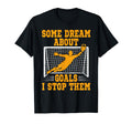 Some Dream About Goals I Stop Them T-Shirt - Custom Art Print Men Women - T-Shirt, Sweatshirt, Hoodie