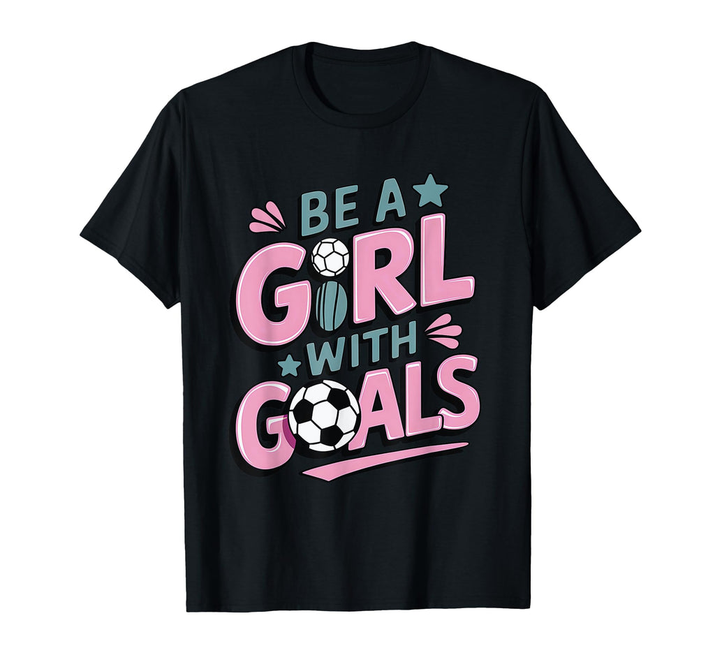 Be Goals Soccer Player Soccer T-Shirt - Fun Novelty Design Unisex - T-Shirt, Sweatshirt, Hoodie
