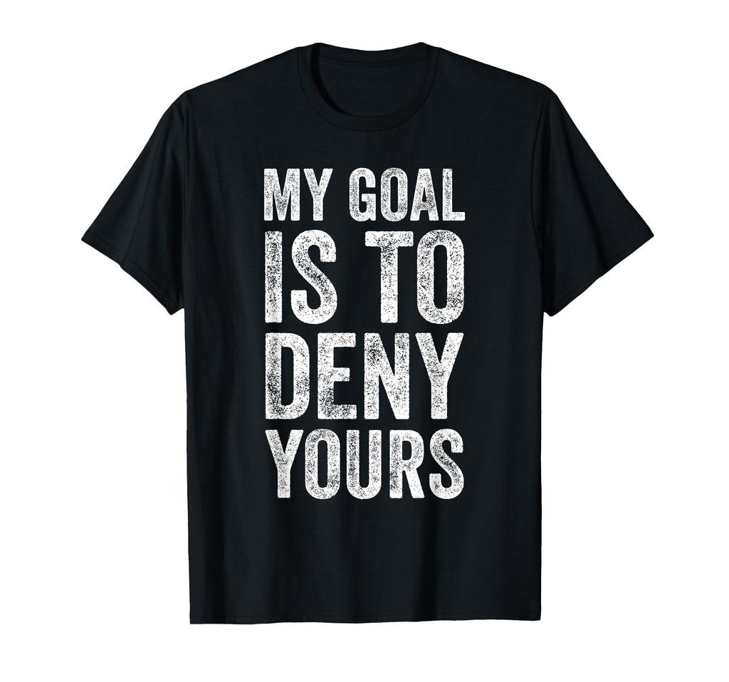 My Goal Is To Deny Yours Soccer T-Shirt - Streetwear Style for Adults - T-Shirt, Sweatshirt, Hoodie