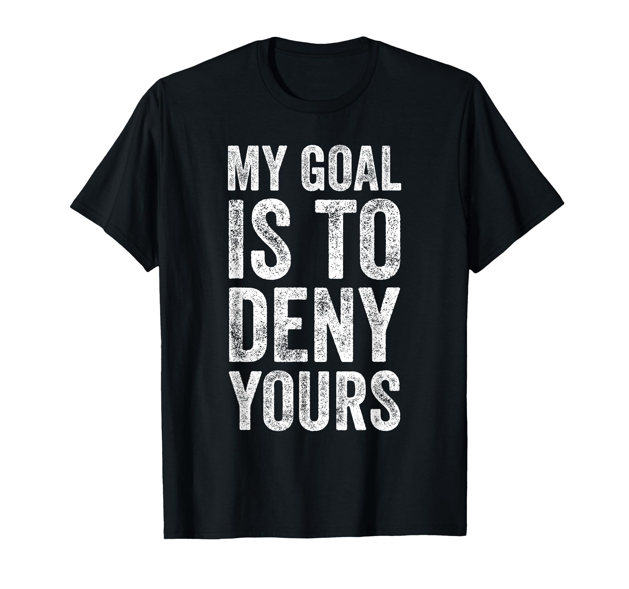 My Goal Is To Deny Yours Soccer T-Shirt - Streetwear Style for Adults - T-Shirt, Sweatshirt, Hoodie