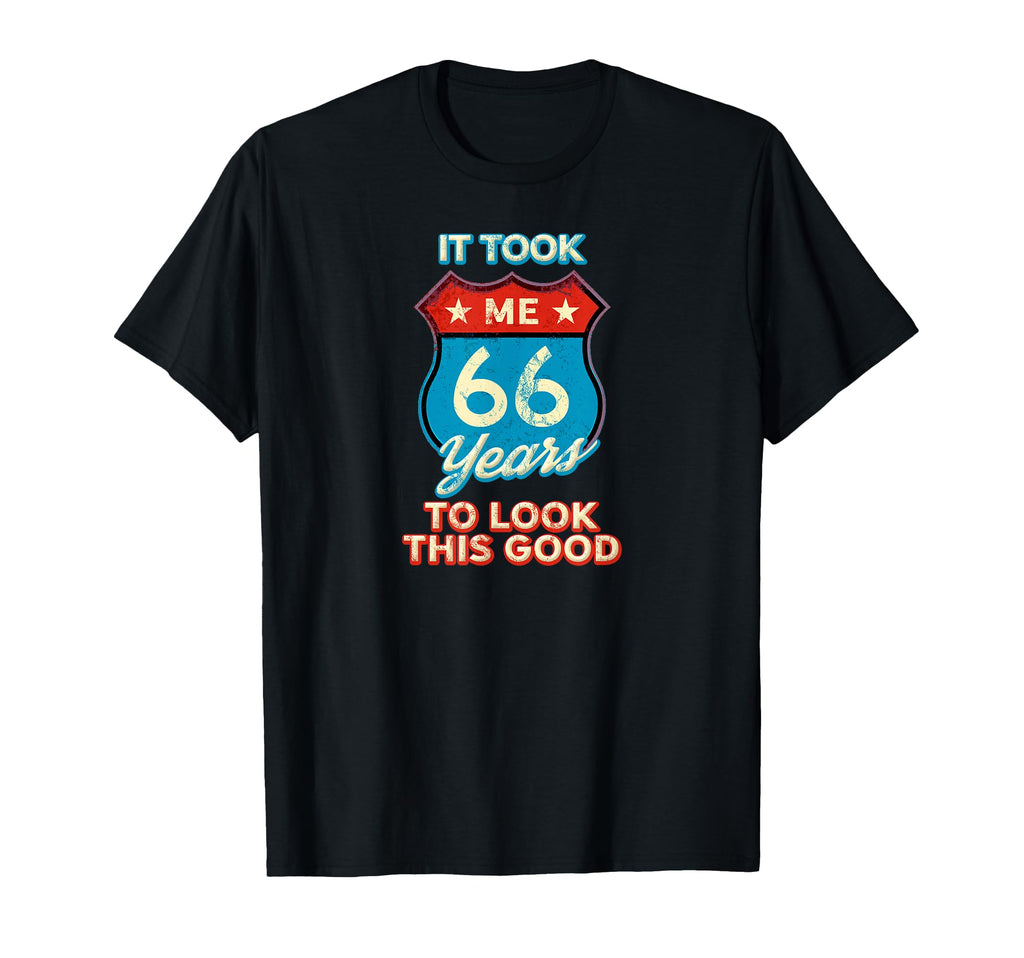 It Took Me 66 Years To This Good T-Shirt - Novelty Apparel Unisex - T-Shirt, Sweatshirt, Hoodie