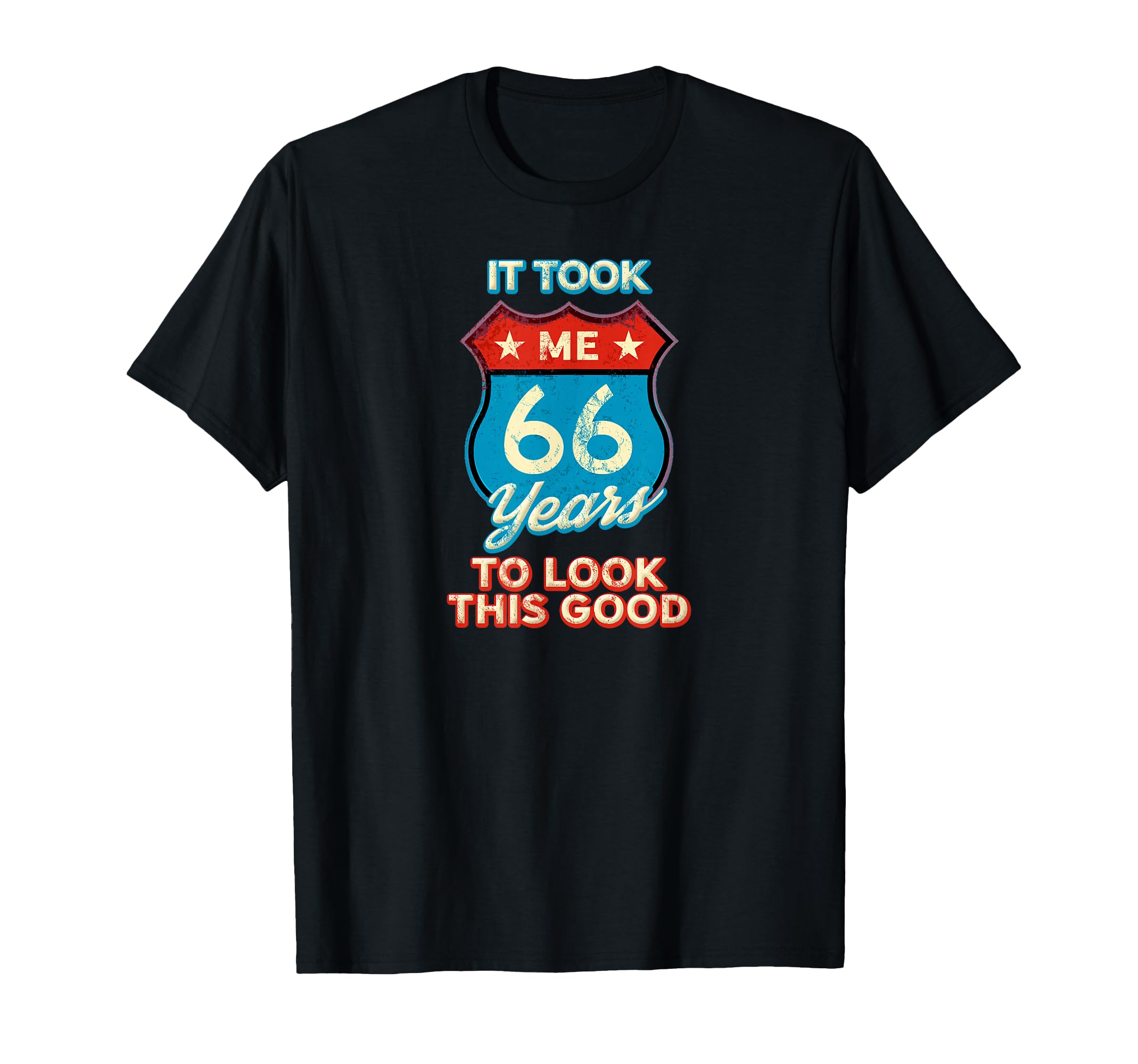 It Took Me 66 Years To This Good T-Shirt - Novelty Apparel Unisex - T-Shirt, Sweatshirt, Hoodie