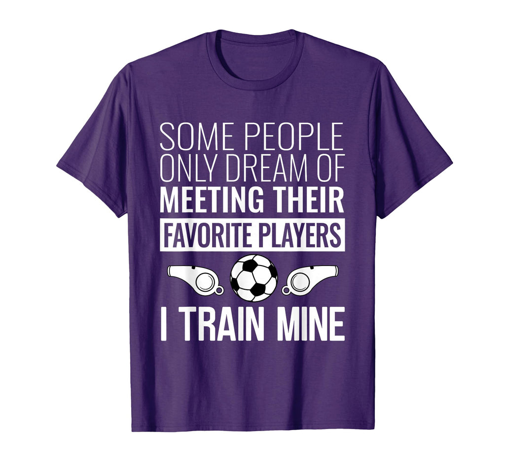 Funny Soccer Coach Trainer Team T-Shirt - Fun Novelty Design Men Women - T-Shirt, Sweatshirt, Hoodie