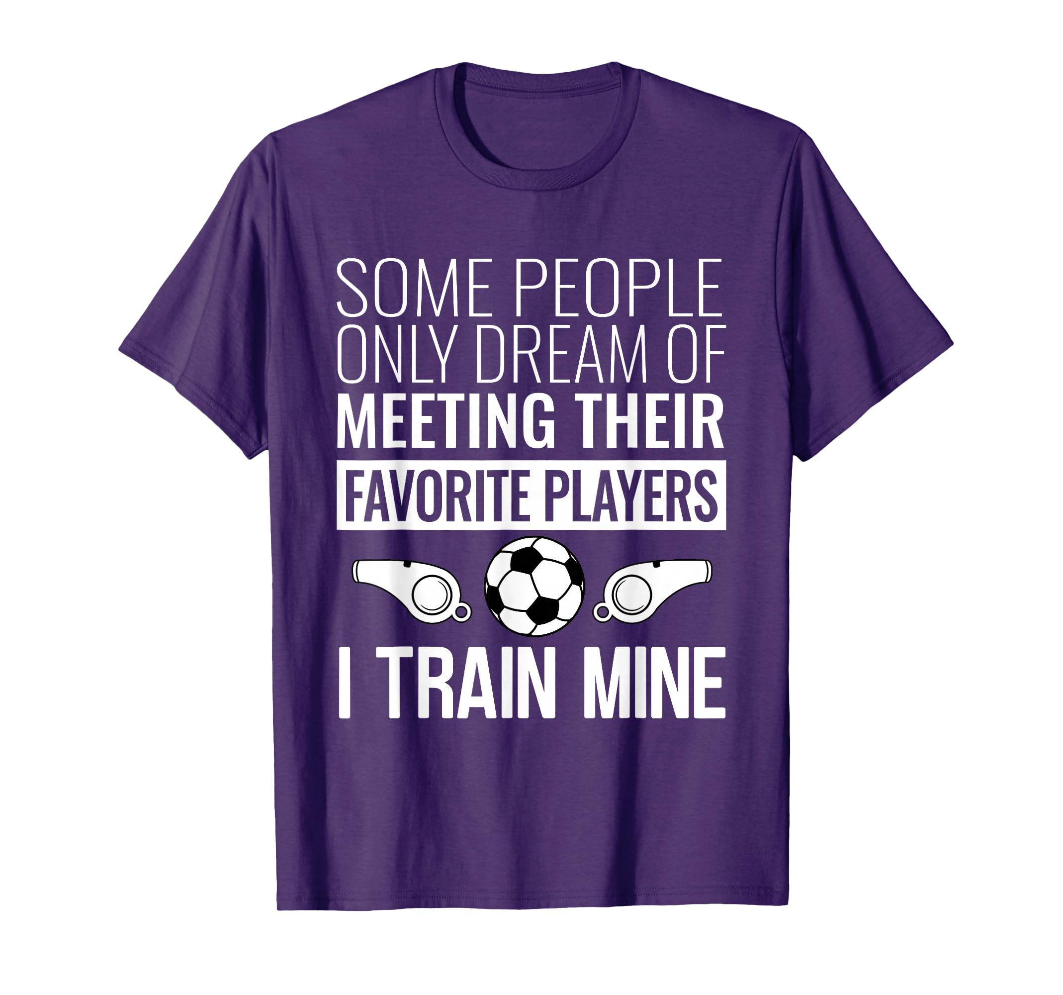 Funny Soccer Coach Trainer Team T-Shirt - Fun Novelty Design Men Women - T-Shirt, Sweatshirt, Hoodie