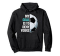 My Goal Is To Deny Yours Soccer Goalie Hoodie - Graphic Print Men Women - T-Shirt, Sweatshirt, Hoodie