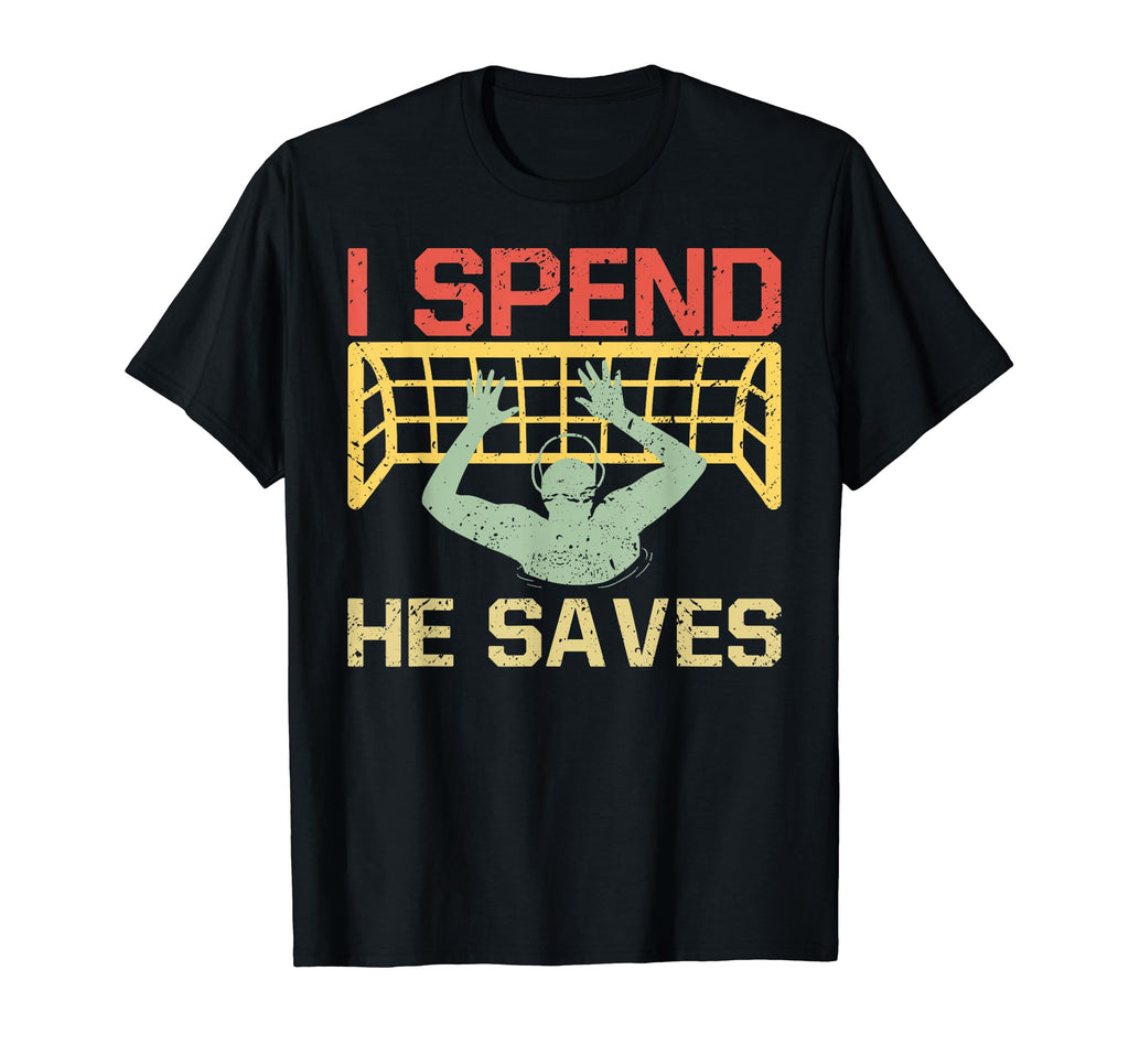 I Spend He Saves Goalie Waterpolo T-Shirt - Unique Graphic Men Women - T-Shirt, Sweatshirt, Hoodie