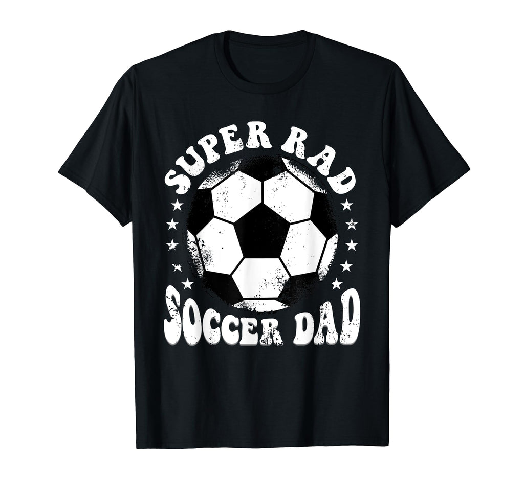 Super Rad Soccer Dad T-Shirt - Casual Everyday Wear Unisex - T-Shirt, Sweatshirt, Hoodie