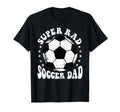 Super Rad Soccer Dad T-Shirt - Casual Everyday Wear Unisex - T-Shirt, Sweatshirt, Hoodie