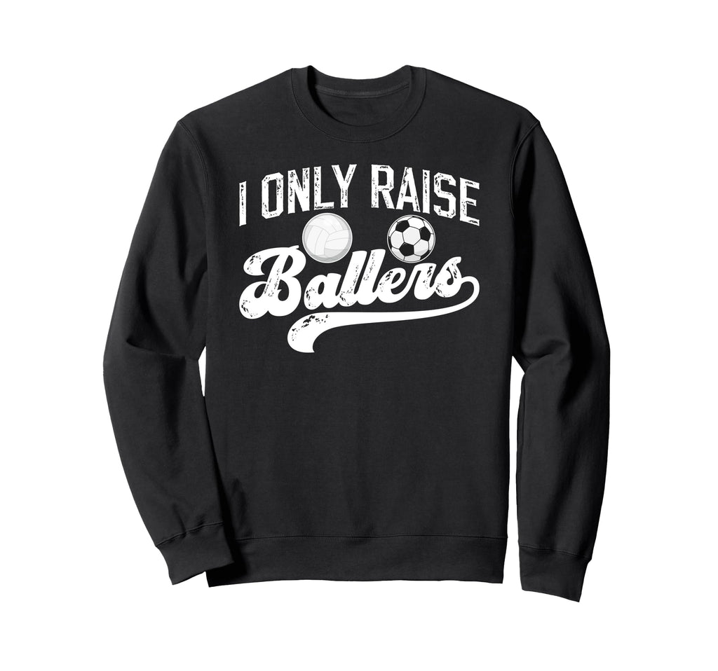I Only Raise Ballers Soccer Volleyball Sweatshirt - Unique Graphic Unisex - T-Shirt, Sweatshirt, Hoodie