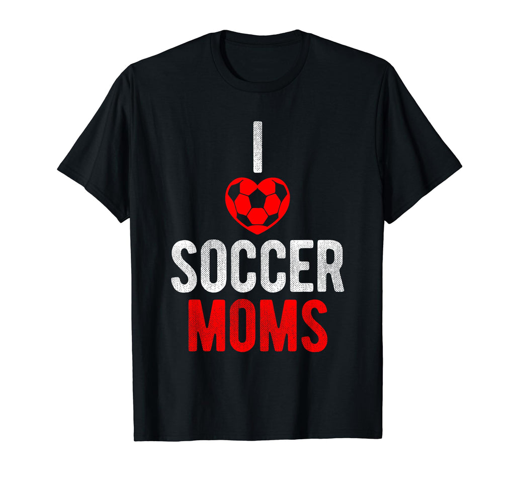 I Love Soccer Moms Soccer T-Shirt - Casual Everyday Wear for Adults - T-Shirt, Sweatshirt, Hoodie