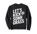 Lets Kick Some Grass Funny Soccer Sweatshirt - Novelty Apparel Unisex - T-Shirt, Sweatshirt, Hoodie