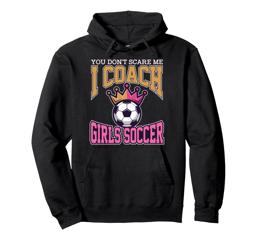 Best Coaches Gift You Dont Scare Me I Coach Hoodie - Unique Graphic Unisex - T-Shirt, Sweatshirt, Hoodie