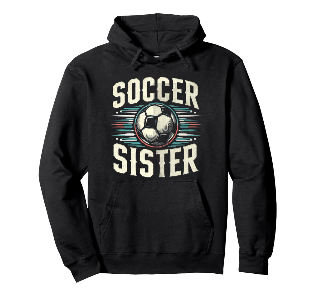 Soccer Sister Football Lover Gifts Hoodie - Casual Everyday Wear Men Women - T-Shirt, Sweatshirt, Hoodie