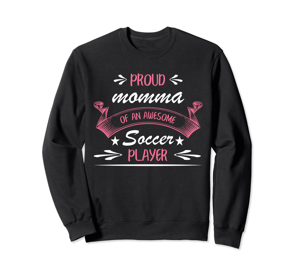 Proud Momma Awesome Soccer Player Sweatshirt - Novelty Apparel Men Women - T-Shirt, Sweatshirt, Hoodie