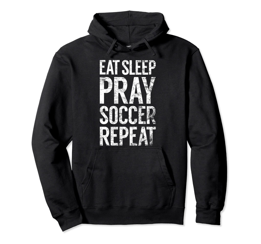 Eat Sleep Pray Soccer Repeat Christian Hoodie - Fun Novelty Design Unisex - T-Shirt, Sweatshirt, Hoodie