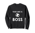 Soccer Toss Like Boss Sports Sweatshirt - Trendy Graphic Men Women - T-Shirt, Sweatshirt, Hoodie
