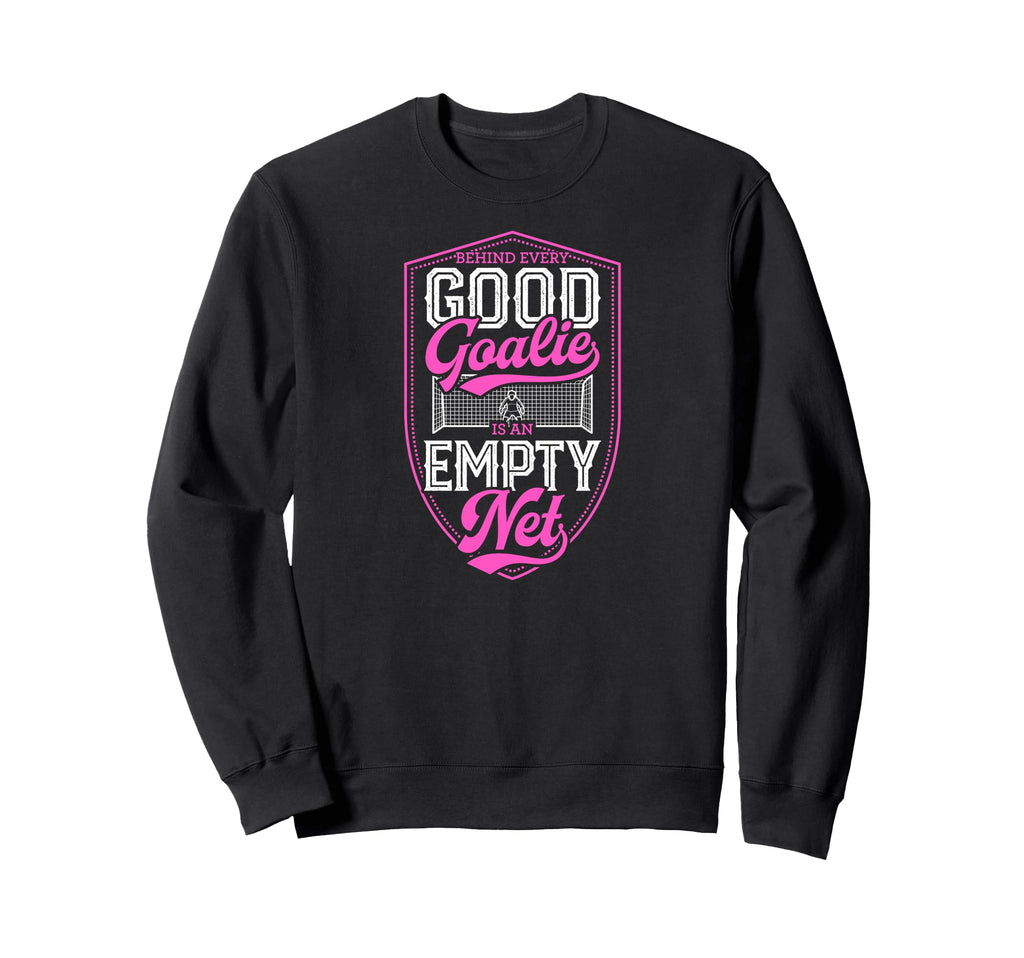 Behind Every Good Goalie Is Empty Sweatshirt - Streetwear Style Men Women - T-Shirt, Sweatshirt, Hoodie