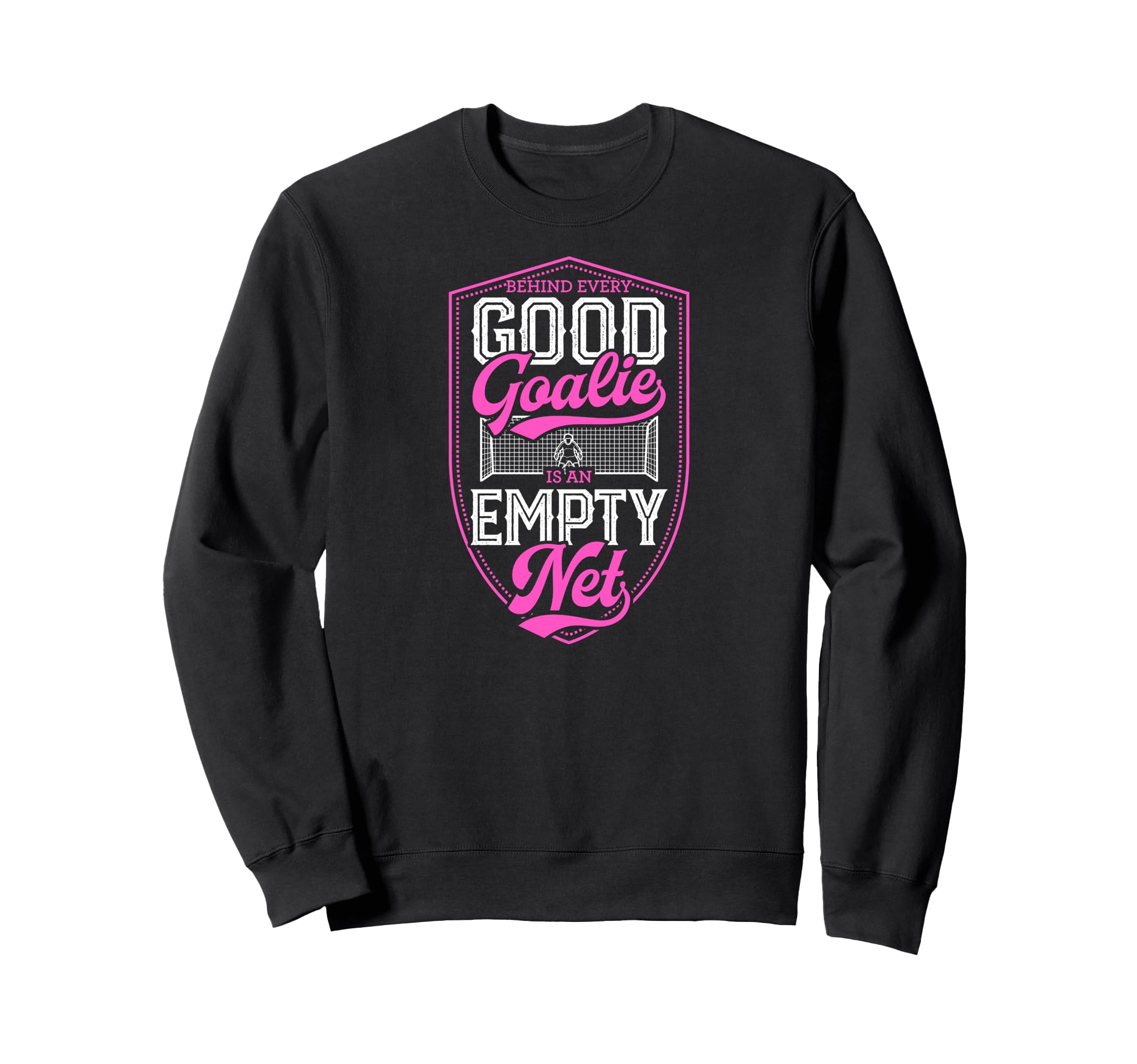 Behind Every Good Goalie Is Empty Sweatshirt - Streetwear Style Men Women - T-Shirt, Sweatshirt, Hoodie