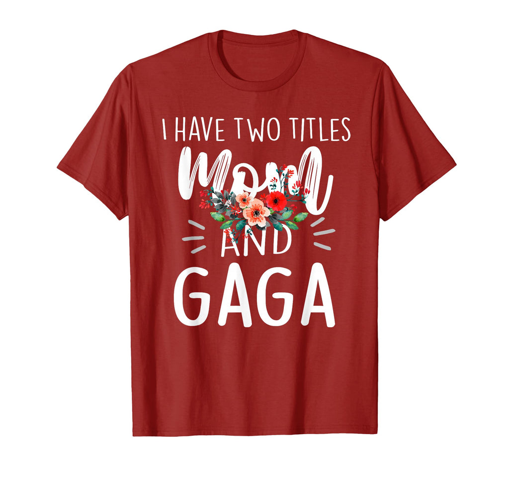 I Have Two Titles Mom And Gaga Floral T-Shirt - Novelty Apparel Unisex - T-Shirt, Sweatshirt, Hoodie