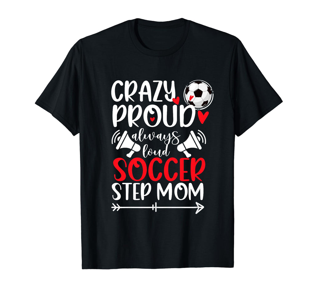 Crazy Proud Soccer Step Mom Soccer T-Shirt - Trendy Graphic Men Women - T-Shirt, Sweatshirt, Hoodie