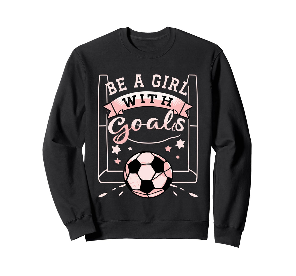 Be Goals Soccer Motivational Soccer Sweatshirt - Aesthetic Graphic Unisex - T-Shirt, Sweatshirt, Hoodie