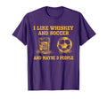 I Like Whiskey And Soccer And Maybe 3 T-Shirt - Novelty Apparel Men Women - T-Shirt, Sweatshirt, Hoodie