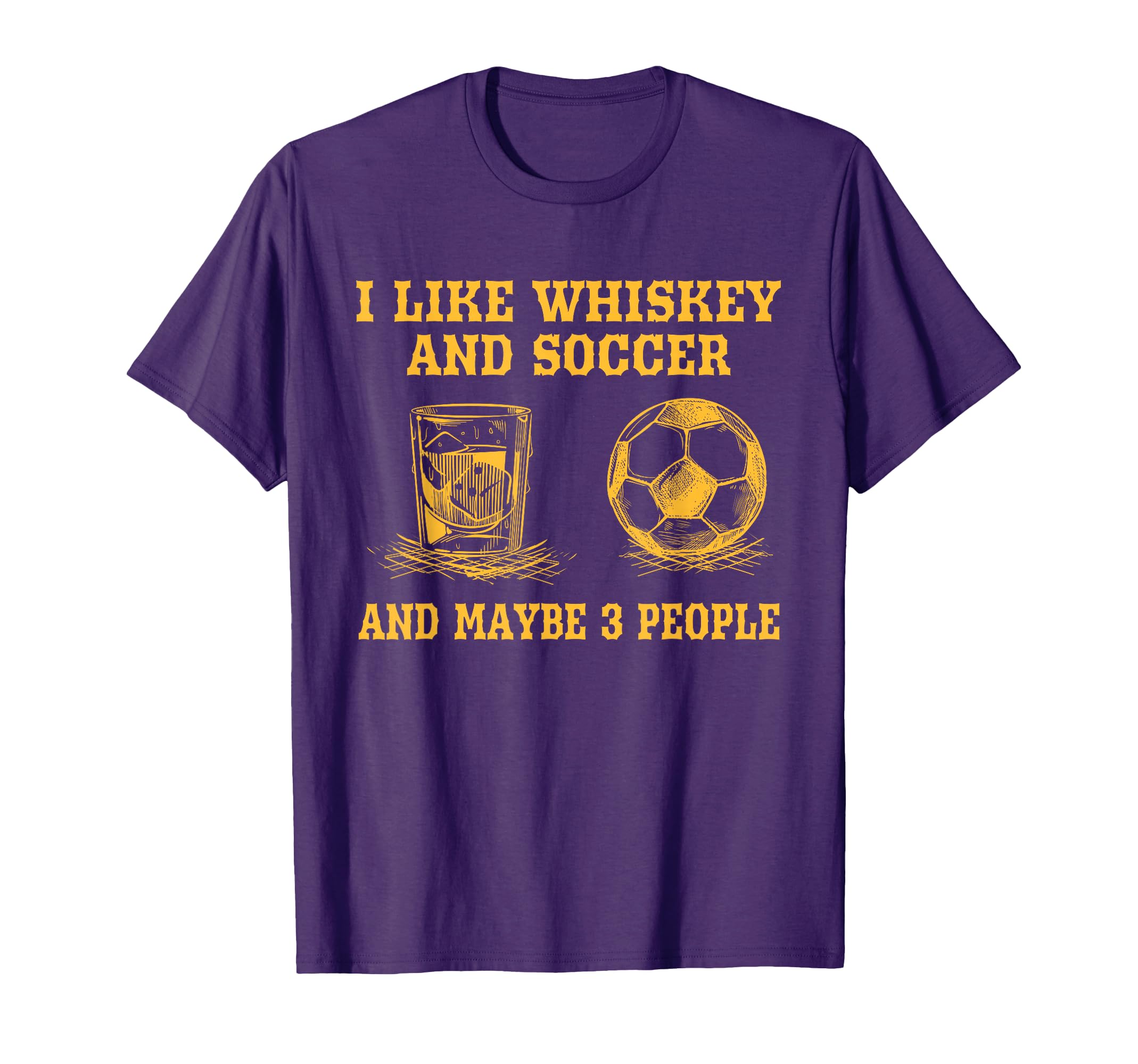 I Like Whiskey And Soccer And Maybe 3 T-Shirt - Novelty Apparel Men Women - T-Shirt, Sweatshirt, Hoodie
