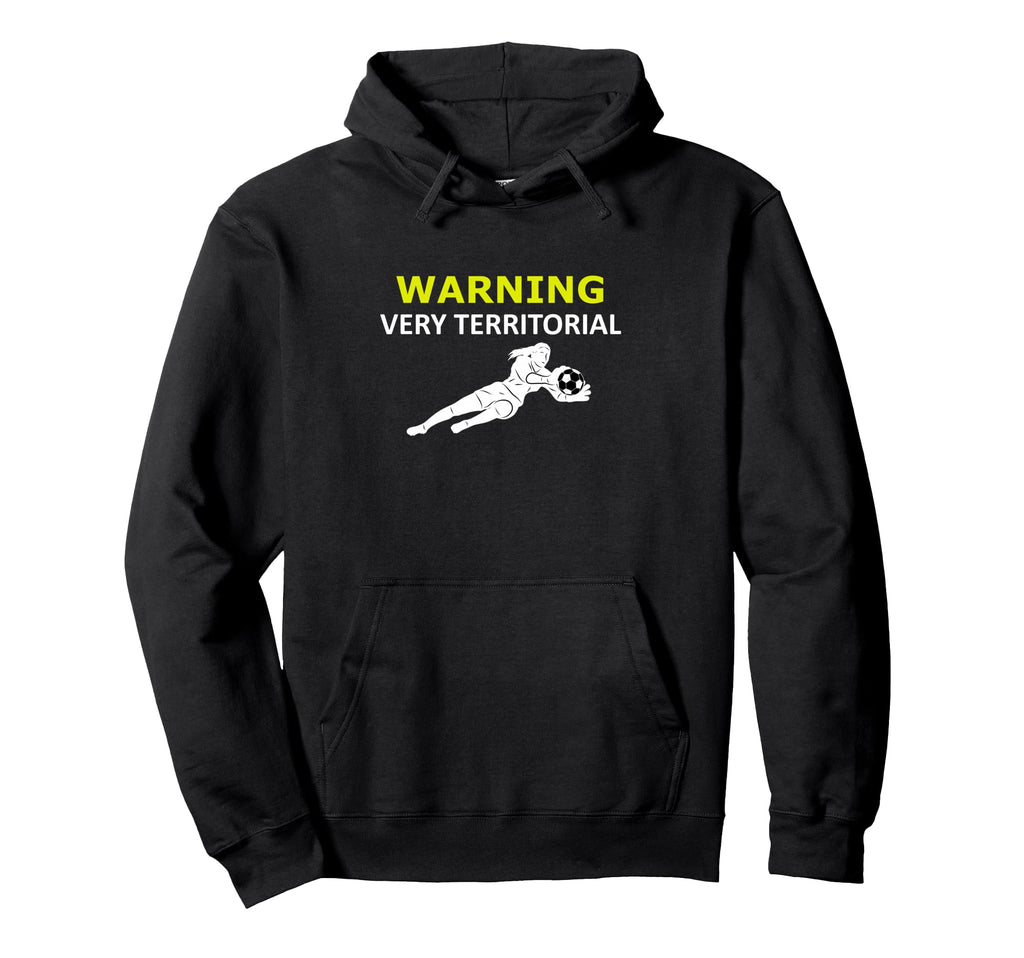 Funny Goalie Soccer Warning Very Territorial Hoodie - Unique Graphic Unisex - T-Shirt, Sweatshirt, Hoodie