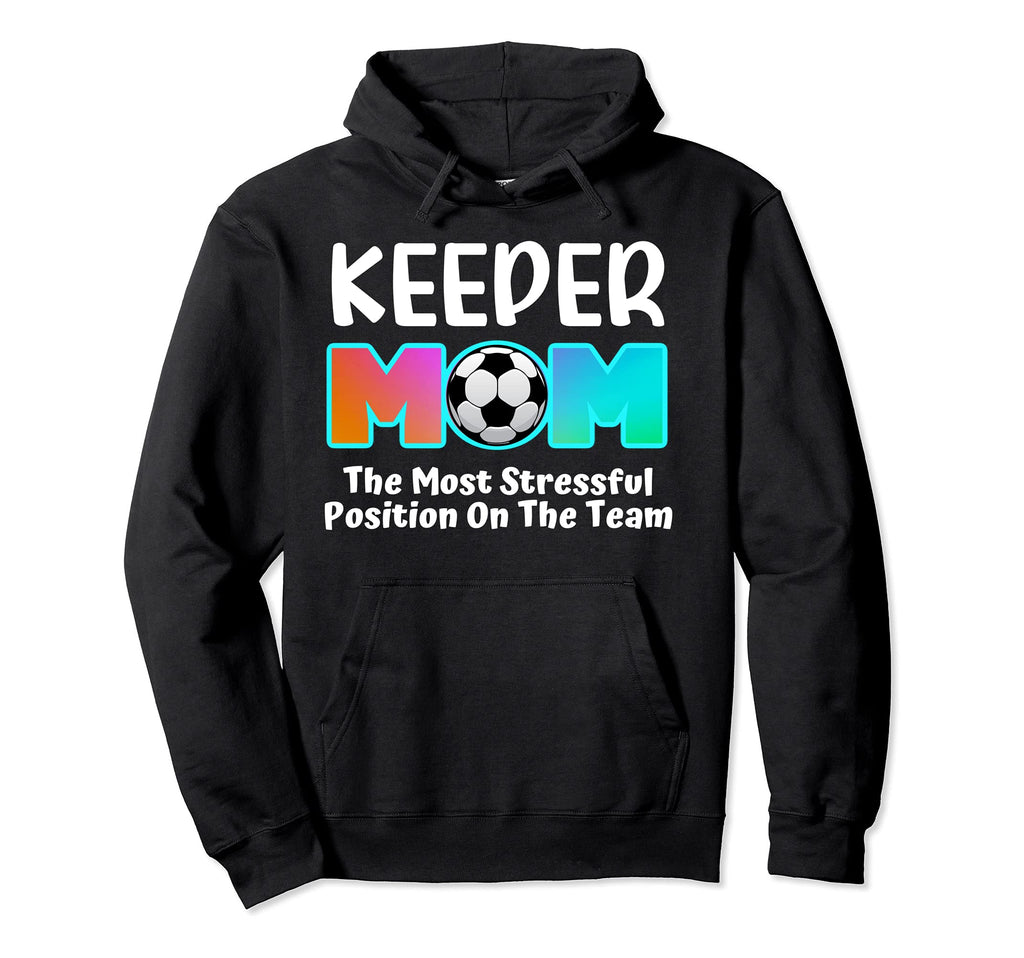 Soccer Goalie Keeper Mom Funny Soccer Hoodie - Streetwear Style Men Women - T-Shirt, Sweatshirt, Hoodie