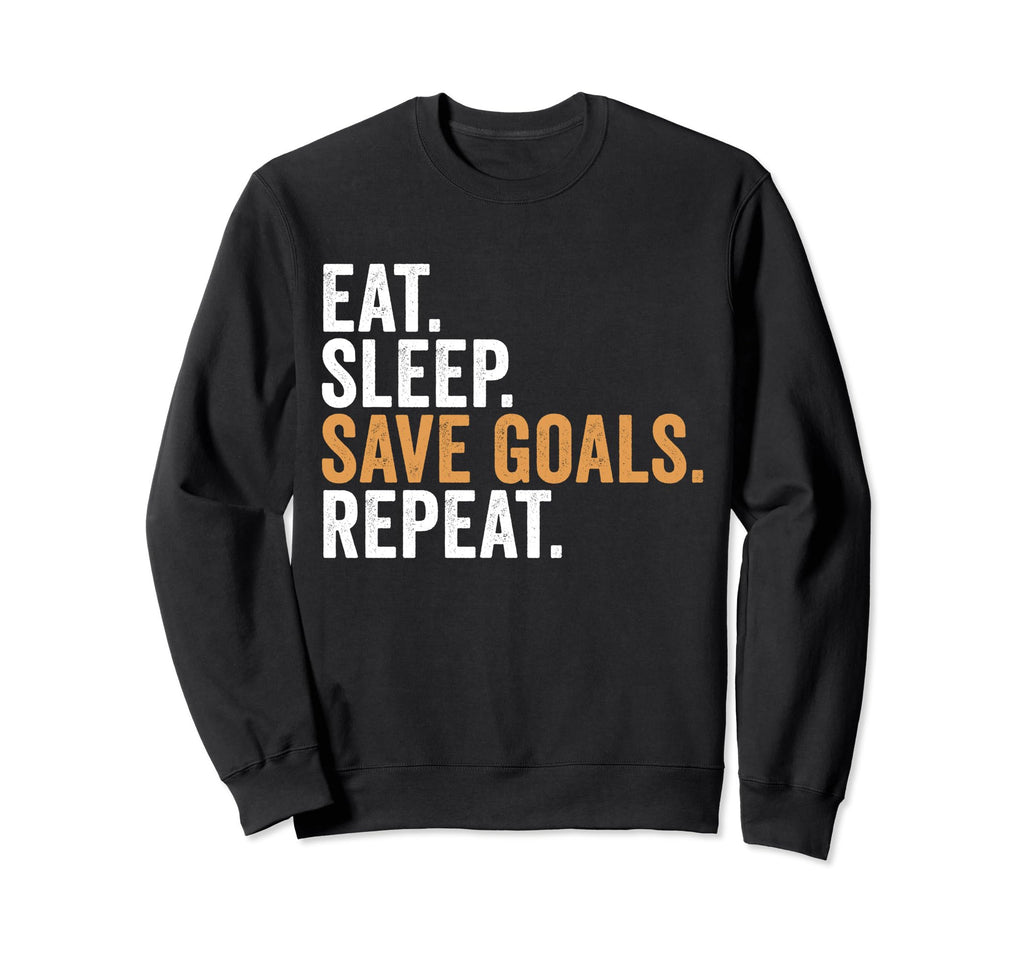 Eat Sleep Save Goals Repeat Funny Sweatshirt - Custom Art Print Men Women - T-Shirt, Sweatshirt, Hoodie