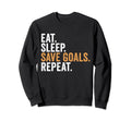 Eat Sleep Save Goals Repeat Funny Sweatshirt - Custom Art Print Men Women - T-Shirt, Sweatshirt, Hoodie