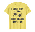 I Just Hope Both Teams Have Fun T-Shirt - Minimalist Print Men Women - T-Shirt, Sweatshirt, Hoodie