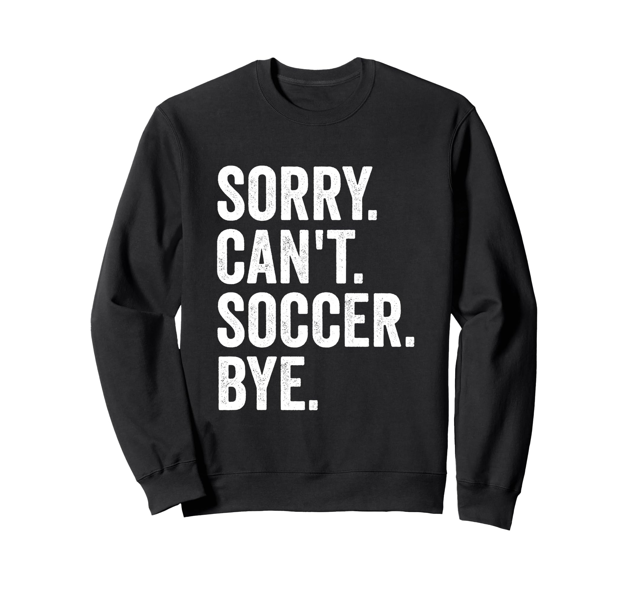 Sorry Cant Soccer Bye Soccer Sweatshirt - Fun Novelty Design for Adults - T-Shirt, Sweatshirt, Hoodie